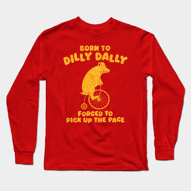 Born To Dilly Dally Forced To Pick Up The Pace Bear Long Sleeve T-Shirt by wizardwenderlust